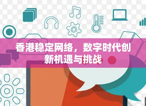 香港稳定网络，数字时代创新机遇与挑战