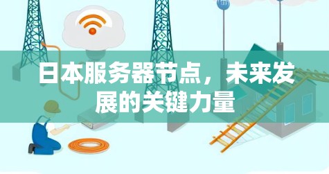 日本服务器节点，未来发展的关键力量