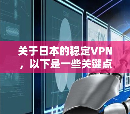 关于日本的稳定VPN，以下是一些关键点和推荐