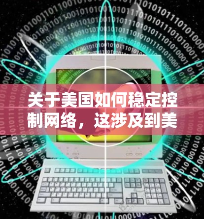 关于美国如何稳定控制网络，这涉及到美国政府在公开透明度方面的做法。美国政府通过多种手段来监控和访问网络，这些措施包括但不限于