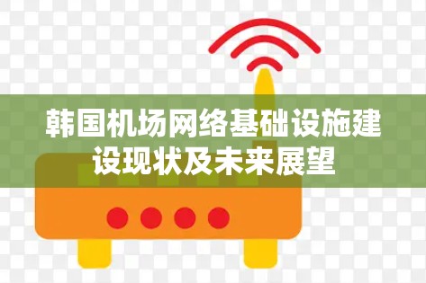 韩国机场网络基础设施建设现状及未来展望