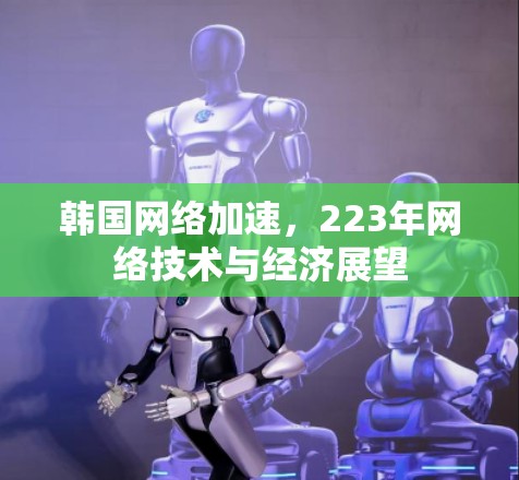韩国网络加速，223年网络技术与经济展望