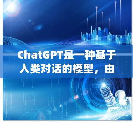 ChatGPT是一种基于人类对话的模型，由OpenAI开发，旨在生成自然语言文本。以下是关于ChatGPT的详细分析