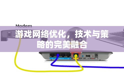游戏网络优化，技术与策略的完美融合