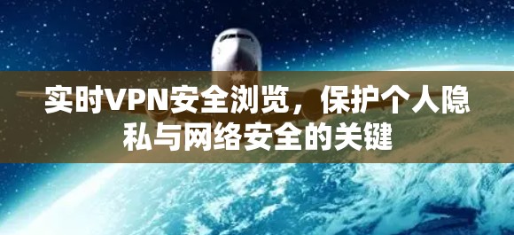 实时VPN安全浏览，保护个人隐私与网络安全的关键