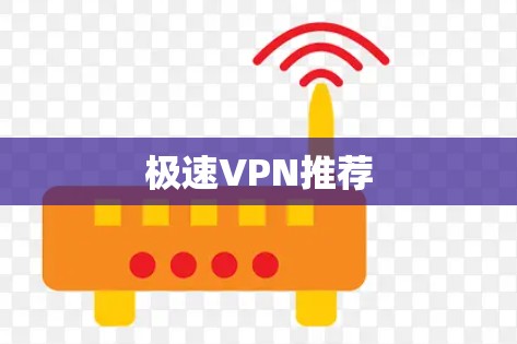 极速VPN推荐 极速VPN推荐