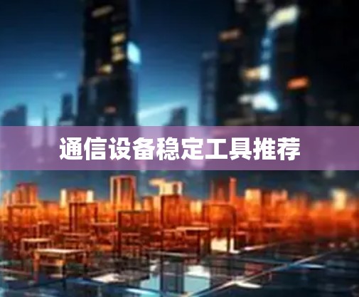 通信设备稳定工具推荐