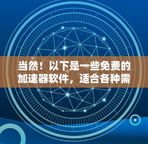 当然！以下是一些免费的加速器软件，适合各种需求