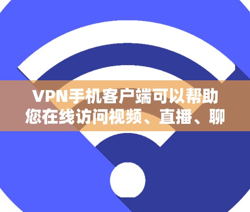VPN手机客户端可以帮助您在线访问视频、直播、聊天等内容，无需携带设备即可在线使用。以下是一些常见的VPN手机客户端推荐，根据您的需求和设备类型进行选择