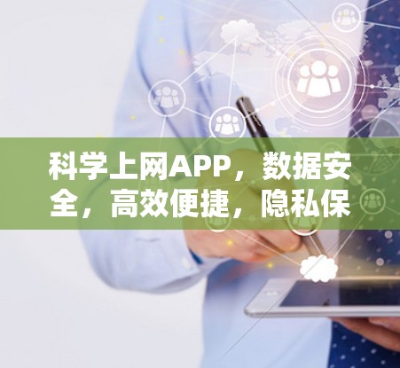 科学上网APP，数据安全，高效便捷，隐私保护至上