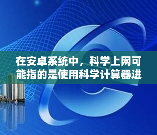 在安卓系统中，科学上网可能指的是使用科学计算器进行复杂的数学运算。以下是一步步的指南，帮助你使用安卓科学计算器进行科学计算