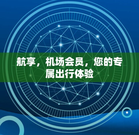 航享，机场会员，您的专属出行体验