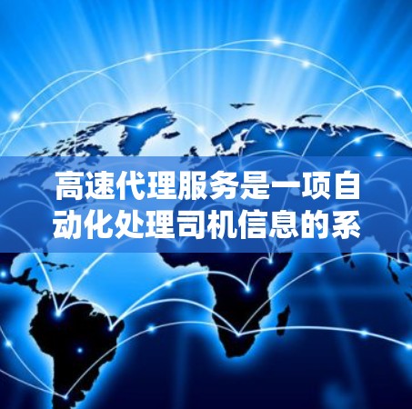 高速代理服务是一项自动化处理司机信息的系统，旨在为用户提供高效、安全的交通服务。以下是对高速代理服务的详细分析和解决方案