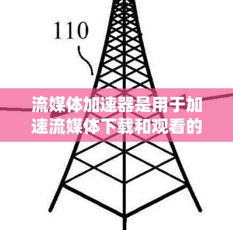 流媒体加速器是用于加速流媒体下载和观看的软件工具，帮助用户更快、更流畅地体验各种流媒体内容。以下是对该主题的系统化总结
