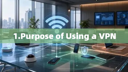 1.Purpose of Using a VPN