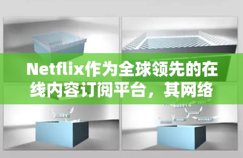 Netflix作为全球领先的在线内容订阅平台，其网络优化主要体现在如何更好地连接到互联网，以提供更稳定、更流畅的使用体验。以下是关于Netflix网络优化的一些关键点和信息