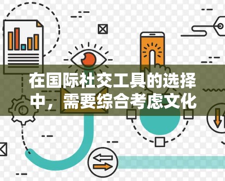 在国际社交工具的选择中，需要综合考虑文化、经济、社会和用户需求。以下是对国际社交工具的总结和建议