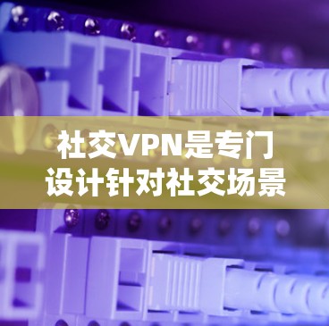 社交VPN是专门设计针对社交场景，提供安全、私密和匿名环境的网络服务。以下是根据用户需求推荐的社交VPN推荐列表，涵盖了免费、免费试用、和付费版本，并针对性地考虑了用户可能的使用场景和需求