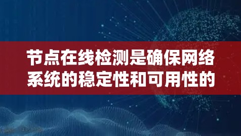 节点在线检测是确保网络系统的稳定性和可用性的关键步骤。以下是对节点在线检测的详细分析和解决方案