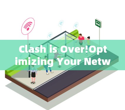 Clash is Over!Optimizing Your Network Today