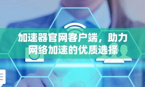 加速器官网客户端，助力网络加速的优质选择