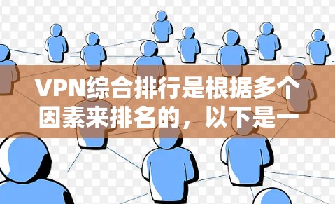 VPN综合排行是根据多个因素来排名的，以下是一些常见的VPN服务及其排名情况，供参考