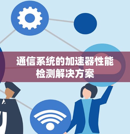 通信系统的加速器性能检测解决方案