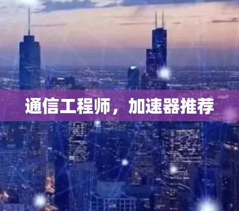 通信工程师，加速器推荐