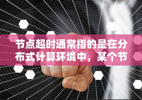 节点超时通常指的是在分布式计算环境中，某个节点在执行任务时等待时间过长，导致超时。以下是一些可能的解决方法