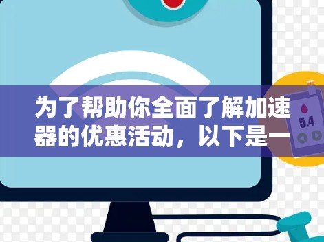 为了帮助你全面了解加速器的优惠活动，以下是一步步的解释