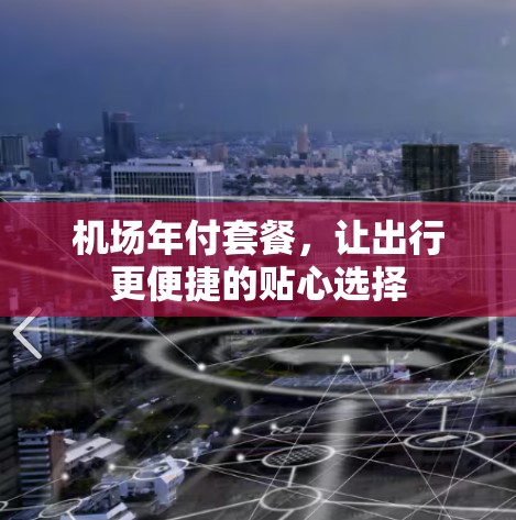 机场年付套餐，让出行更便捷的贴心选择
