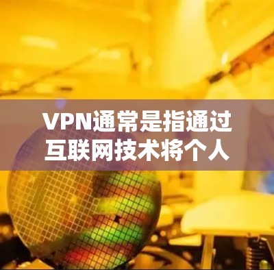 VPN通常是指通过互联网技术将个人网络与公共网络连接起来，以实现安全、匿名、可靠的信息传输。如果你在平板设备上使用VPN服务，通常可以通过以下步骤实现