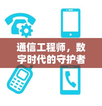通信工程师，数字时代的守护者