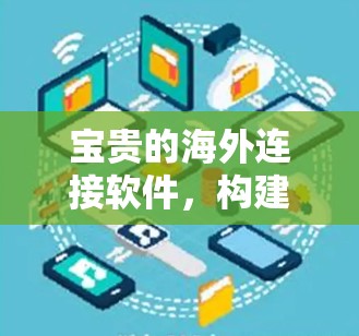 宝贵的海外连接软件，构建智能全球连接