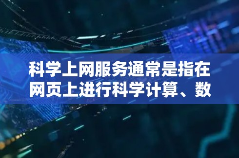 科学上网服务通常是指在网页上进行科学计算、数据分析、数学建模等的工具。以下是几种常见的科学上网服务类型及其特点