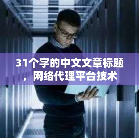 31个字的中文文章标题，网络代理平台技术