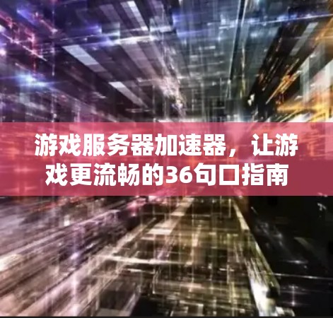 游戏服务器加速器，让游戏更流畅的36句口指南