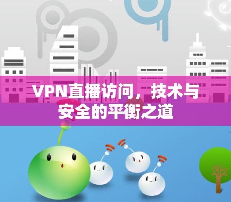 VPN直播访问，技术与安全的平衡之道