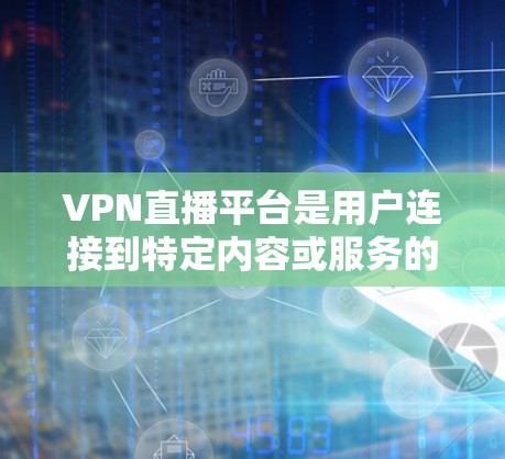VPN直播平台是用户连接到特定内容或服务的重要工具。以下是几种常见的VPN直播平台及其特点