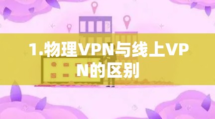 1.物理VPN与线上VPN的区别