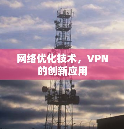 网络优化技术，VPN的创新应用