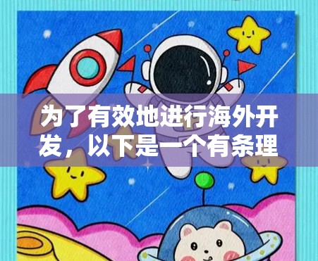 为了有效地进行海外开发，以下是一个有条理的总结，涵盖了各个关键点，帮助你更好地理解并完成你的项目需求