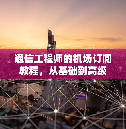通信工程师的机场订阅教程，从基础到高级