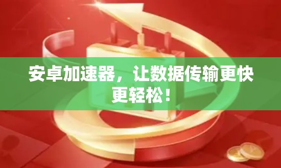 安卓加速器，让数据传输更快更轻松！