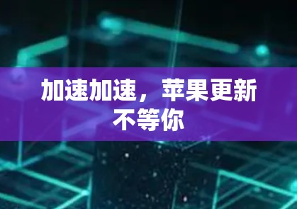 加速加速，苹果更新不等你