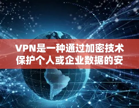 VPN是一种通过加密技术保护个人或企业数据的安全网络服务。以下是对VPN的详细总结