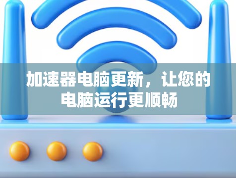加速器电脑更新，让您的电脑运行更顺畅
