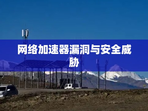 网络加速器漏洞与安全威胁