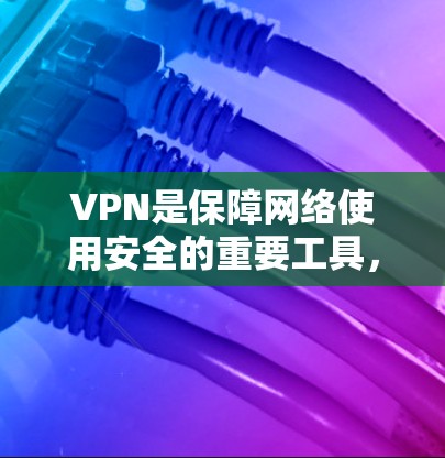 VPN是保障网络使用安全的重要工具，通常需要根据用户的使用需求和具体情况选择合适的VPN节点。以下是关于VPN的精选节点和使用建议