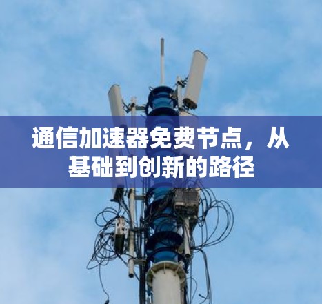 通信加速器免费节点，从基础到创新的路径